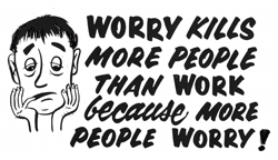 Worry kills more people than work.